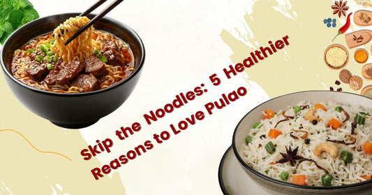 Ditch the Noodles: 5 Reasons to Choose Nutritious Pulao Instead